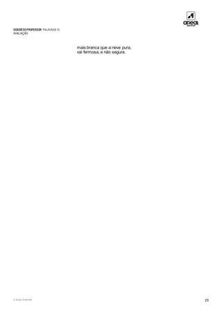 DOSSIÊDOPROFESSOR PALAVRAS 10
AVALIAÇÃO
© Areal Editores 25
mais branca que a neve pura;
vai fermosa, e não segura.
 