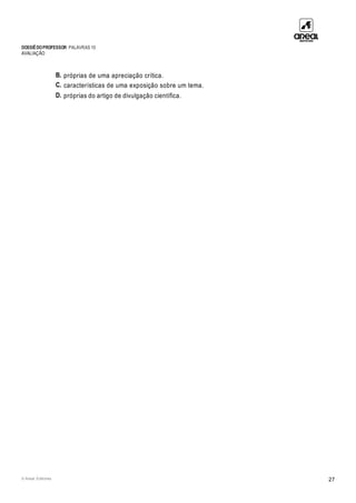 DOSSIÊDOPROFESSOR PALAVRAS 10
AVALIAÇÃO
© Areal Editores 27
B. próprias de uma apreciação crítica.
C. características de uma exposição sobre um tema.
D. próprias do artigo de divulgação científica.
 