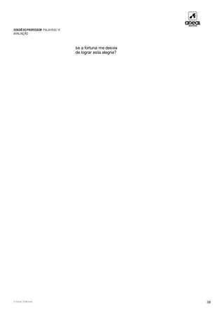 DOSSIÊDOPROFESSOR PALAVRAS 10
AVALIAÇÃO
© Areal Editores 38
se a fortuna me desvia
de lograr esta alegria?
 