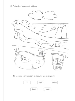 3. Pinta só os locais onde há água.
3.1 Legenda a gravura com as palavras que se seguem:
rio mar nuvem
lago poço
 