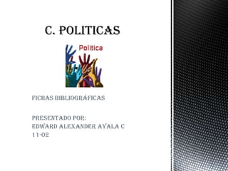 FICHAS bibliográficas
Presentado por:
Edward Alexander Ayala c
11-02

 