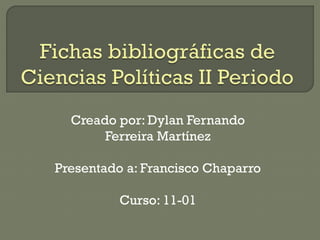 Creado por: Dylan Fernando
Ferreira Martínez
Presentado a: Francisco Chaparro
Curso: 11-01
 