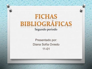 Segundo periodo
Presentado por:
Diana Sofía Oviedo
11-01
 