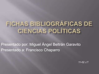 Presentado por: Miguel Ángel Beltrán Garavito
Presentado a: Francisco Chaparro
11-02 J.T
 