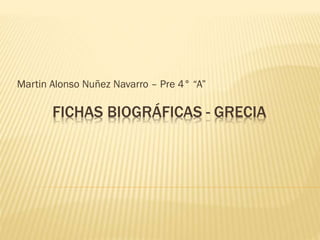 FICHAS BIOGRÁFICAS - GRECIA
Martin Alonso Nuñez Navarro – Pre 4° “A”
 