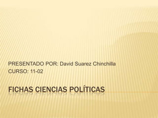 FICHAS CIENCIAS POLÍTICAS
PRESENTADO POR: David Suarez Chinchilla
CURSO: 11-02
 