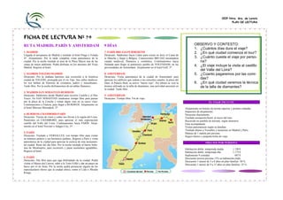 CEIP Ntra. Sra. de Loreto
                                                                                                                                                                                           PLAN DE LECTURA




FICHA DE LECTURA Nº 79
RUTA MADRID, PARÍS Y AMSTERDAM                                           9 DÍAS                                                                            OBSERVO Y CONTESTO:
                                                                                                                                                           1. ¿Cuántos días dura el viaje?
1. MADRID                                                                7. PARÍS-BRUJAS-PURMEREND                                                         2. ¿En qué ciudad comienza el tour?
Llegada al aeropuerto de Madrid y traslado al hotel Praga o Velada       Desayuno. Saldremos hacia Calais para cruzar en ferry el Canal de
4*. Alojamiento. Por la tarde completa visita panorámica de la           la Mancha y llegar a Bélgica. Conoceremos BRUJAS encantadora                      3. ¿Cuánto cuesta el viaje por perso-
ciudad. Por la noche traslado al área de la Plaza Mayor una de las       ciudad medieval, flamenca y romántica. Continuaremos hacia                           na?
zonas de mejor ambiente. Podrá disfrutar en los mesones del Viejo        Holanda para llegar al pintoresco pueblo de VOLENDAM, en las
Madrid. Regreso al hotel.                                                proximidades de Amsterdam. Alojamiento en el hotel Golf, 3*.
                                                                                                                                                           4. ¿El viaje incluye la visita al castillo
                                                                                                                                                              del Valle del Loira?
2. MADRID-TOLEDO-MADRID                                                  8. AMSTERDAM                                                                      5. ¿Cúanto pagaremos por las comi-
Desayuno. Por la mañana haremos una excursión a la histórica             Desayuno. Visita panorámica de la ciudad de Ámsterdam, para
ciudad de TOLEDO, protegida por el río Tajo. Sus calles medieva-         apreciar los edificios que rodean a sus estrechos canales, la plaza del              das?
les nos hablan de historias de cristianos, judíos y musulmanes.          Dam, el Palacio Real, su activo “barrio rojo”. Por último se verá la              6. ¿En qué ciudad veremos la técnica
Tarde libre. Por la noche disfrutaremos de un tablao flamenco.           técnica utilizada en la talla de diamantes, una actividad ancestral en               de la talla de diamantes?
                                                                         la ciudad. Tarde libre.
3. MADRID-SAN SEBASTIÁN-BURDEOS
Desayuno. Saldremos desde Madrid para recorrer Castilla y el País        9. AMSTERDAM
Vasco. En SAN SEBASTIÁN tendremos tiempo libre para pasear               Desayuno. Tiempo libre. Fin de viaje.
por la playa de la Concha y tomar algún vino en su casco viejo.                                                                                                          EL VIAJE INCLUYE
Continuaremos a Francia, para llegar a BURDEOS. Alojamiento en
el hotel Mercure Meriadeck, 3*.                                                                                                                    Alojamiento en hoteles de turista superior y primera estándar.
                                                                                                                                                   Impuestos de alojamiento.
4. BURDEOS-CHAMBORD-PARÍS                                                                                                                          Desayuno diariamente.
Desayuno. Tierras de vinos y coñac nos llevan a la región del Loira.                                                                               Traslado aeropuerto/hotel, al inicio del tour.
Pararemos en CHAMBORD, para apreciar el más espectacular                                                                                           Recorrido en autobús de turismo, según itinerario.
castillo del Valle del Loira. Continuaremos hacia PARÍS. Aloja-                                                                                    Guía acompañante.
miento en el hotel Novotel o Adagio City, 3*.                                                                                                      Visitas panorámicas según se detallan.
                                                                                                                                                   Traslado diurno a Versalles y nocturnos en Madrid y París.
5. PARÍS                                                                                                                                           Manejo de 1 maleta por persona.
Desayuno. Traslado a VERSALLES, con tiempo libre para visitar                                                                                      Seguro básico y pequeña bolsa de viaje.
su inmenso palacio y sus hermosos jardines. Regreso a París y visita
panorámica de la ciudad para apreciar la esencia de esta monumen-                                                                                                     PRECIOS POR PERSONA
tal ciudad. Resto del día libre. Por la noche traslado al barrio bohe-
mio de Montmartre, para recorrerlo y pasar momentos agradables.                                                                                    Habitación doble, temporada media          1.130 €
Regreso al hotel.                                                                                                                                  Habitación doble, temporada alta          1.175 €
                                                                                                                                                   Suplemento 9 comidas                         607 €
6. PARÍS                                                                                                                                           Descuento tercera persona 15% en habitación triple.
Desayuno. Día libre para que siga disfrutando de la ciudad. Podrá                                                                                  Descuento 1 menor de 3 a 8 años en plan familiar: 50 %
visitar el Museo del Louvre, subir a la Torre Eiffel y dar un paseo en                                                                             Descuento 1 menor de 9 a 15 años en plan familiar: 25 %
barco por el río Sena. Por la noche podrá presenciar alguno de los
espectaculares shows que la ciudad ofrece, como el Lido o Moulin
Rouge.
 