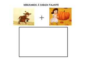 DEBUXAMOS Á CABAZA FALANTE




           +
 