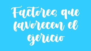Factores que
favorecen el
ejericio
 