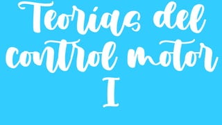 Teorías del
control motor
I
 