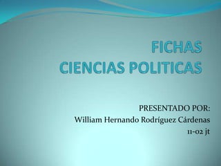 PRESENTADO POR:
William Hernando Rodríguez Cárdenas
                             11-02 jt
 