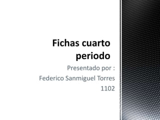 Presentado por : 
Federico Sanmiguel Torres 
1102 
 