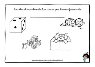 www.lospequesdemicole.blogspot.com
Escribe el nombre de las cosas que tienen forma de
 