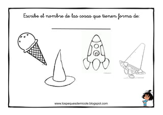 www.lospequesdemicole.blogspot.com
Escribe el nombre de las cosas que tienen forma de:
 