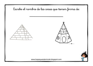 www.lospequesdemicole.blogspot.com
Escribe el nombre de las cosas que tienen forma de:
 