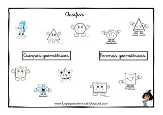 www.lospequesdemicole.blogspot.com
Clasifica:
Cuerpos geométricos Formas geométricas
 