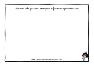 www.lospequesdemicole.blogspot.com
Haz un dibujo con cuerpos o formas geométricas
 