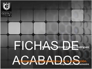 FICHAS DE
ACABADOS

Alumna: Arantxa Cárdenas Rodriguez

Elementos complementarios de la edificación.

Arquitectura 7mo semestre

 