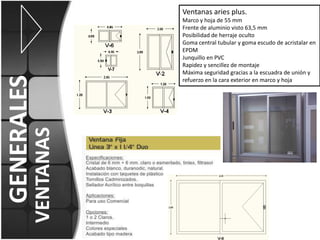 VENTANAS

GENERALES

Ventanas aries plus.
Marco y hoja de 55 mm
Frente de aluminio visto 63,5 mm
Posibilidad de herraje oculto
Goma central tubular y goma escudo de acristalar en
EPDM
Junquillo en PVC
Rapidez y sencillez de montaje
Máxima seguridad gracias a la escuadra de unión y
refuerzo en la cara exterior en marco y hoja

 