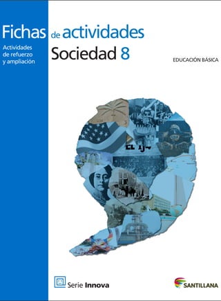 Fichas de actividades
Sociedad 8
Actividades
de refuerzo
y ampliación

Serie Innova

EDUCACIÓN BÁSICA

 