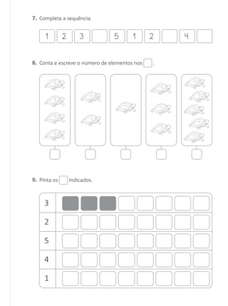 7. Completa a sequência.
8. Conta e escreve o número de elementos nos .
9. Pinta os indicados.
1 2 3 5 1 2 4
3
2
5
4
1
Matemática 1.º ano_Avaliação mensal_5P:Matemática 1 10/03/12 17:28 Página 7
 