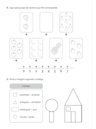 4. Liga cada grupo ao número que lhe corresponde.




               0     1        2    3   4     5      6   7

5. Pinta a imagem segundo o código.

              Código:



            quadrado – amarelo


            triângulo – vermelho


            rectângulo – azul


            círculo – verde
 