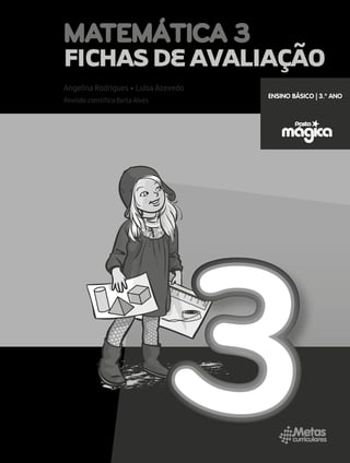 Angelina Rodrigues • Luísa Azevedo
Revisão científica Berta Alves
ENSINO BÁSICO | 3.º ANO
matemática 3
fichasDEAVALIAÇÃO
3
3
3
3
 