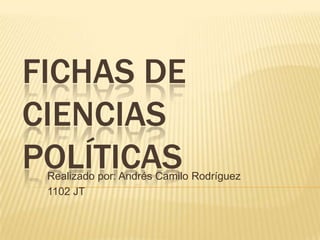 FICHAS DE
CIENCIAS
POLÍTICASRealizado por: Andrés Camilo Rodríguez
1102 JT
 