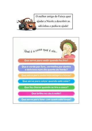 O melhor amigo do Faísca quer
ajudar a Nicole a descobrir as
adivinhas e pediu-te ajuda!
 