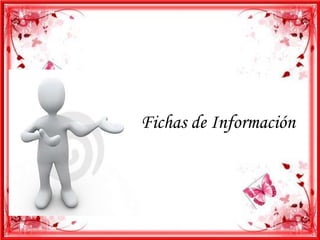 Fichas de Información
 