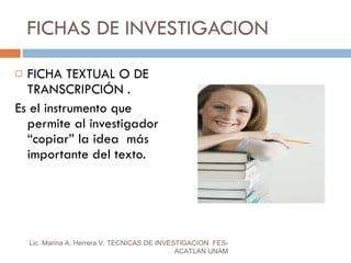 FICHAS DE INVESTIGACION ,[object Object],[object Object],Lic. Marina A. Herrera V. TECNICAS DE INVESTIGACION  FES-ACATLAN UNAM 