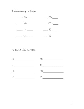 9. Anterior y posterior
-15- -22-____
-10- -37-____
-17- -75-____
-13- -48-____
10. Escribe su nombre.
15 18_______________
11 16_______________
17 10_______________
12 13_______________
41
 