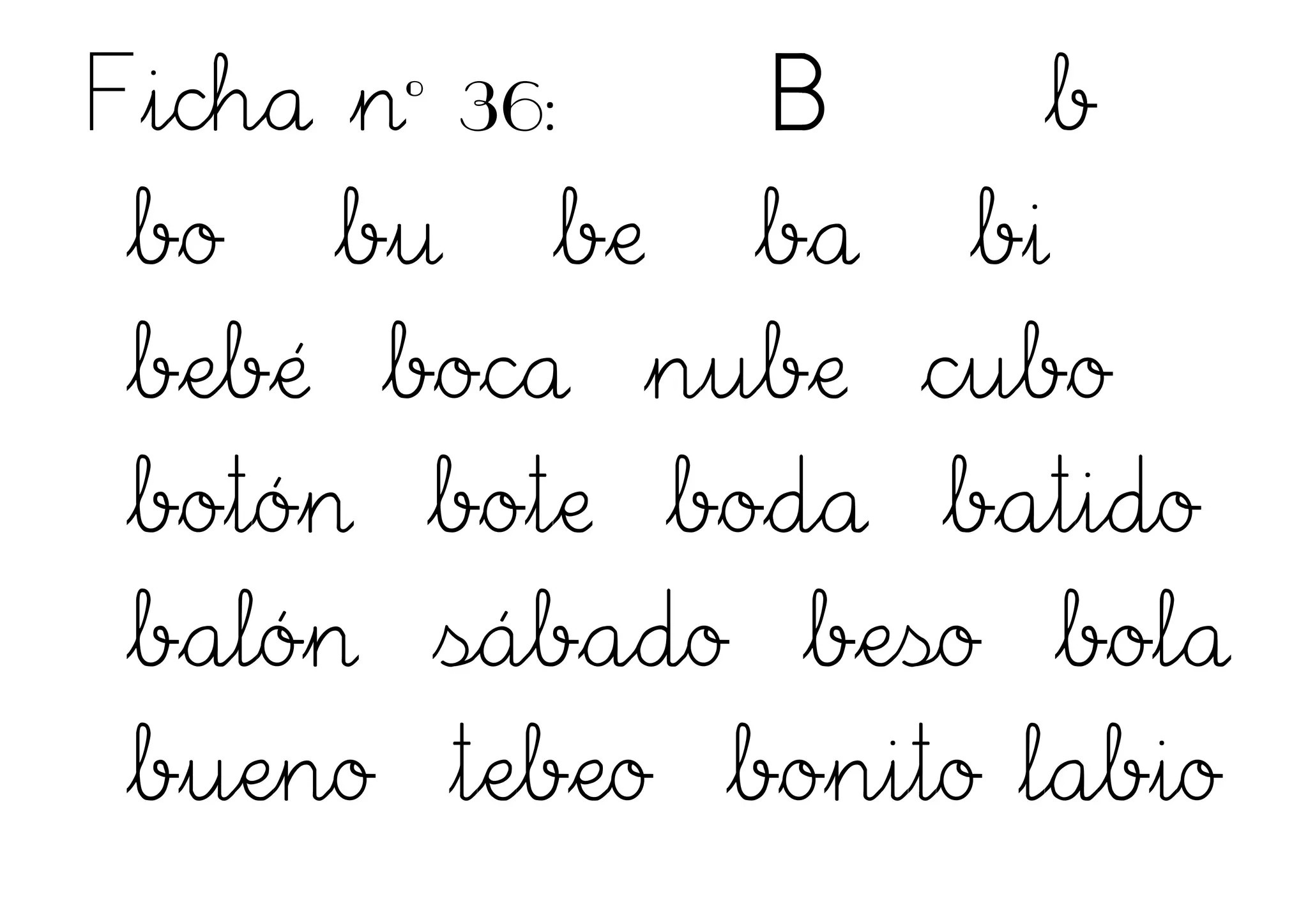 Ficha nº 36: B b
bo bu be ba bi
bebé boca nube cubo
botón bote boda batido
balón sábado beso bola
bueno tebeo bonito labio
 