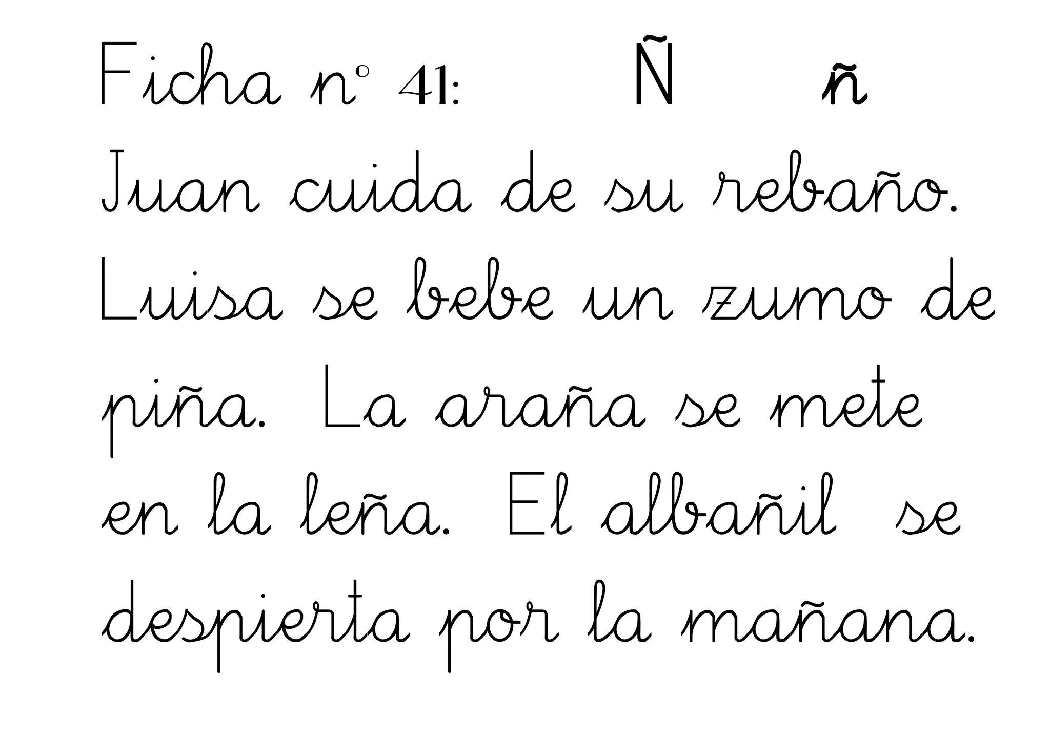 Ficha nº 41: Ñ ñ
Juan cuida de su rebaño.
Luisa se bebe un zumo de
piña. La araña se mete
en la leña. El albañil se
despierta por la mañana.
 