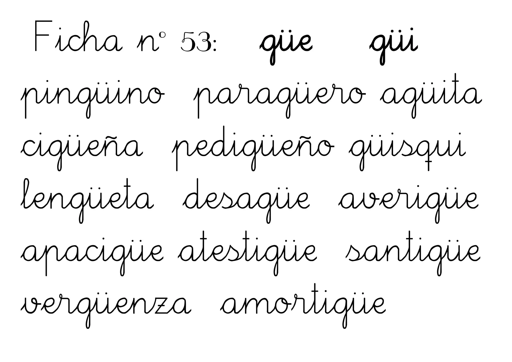 Ficha nº 53: güe güi
pingüino paragüero agüita
cigüeña pedigüeño güisqui
lengüeta desagüe averigüe
apacigüe atestigüe santigüe
vergüenza amortigüe
 