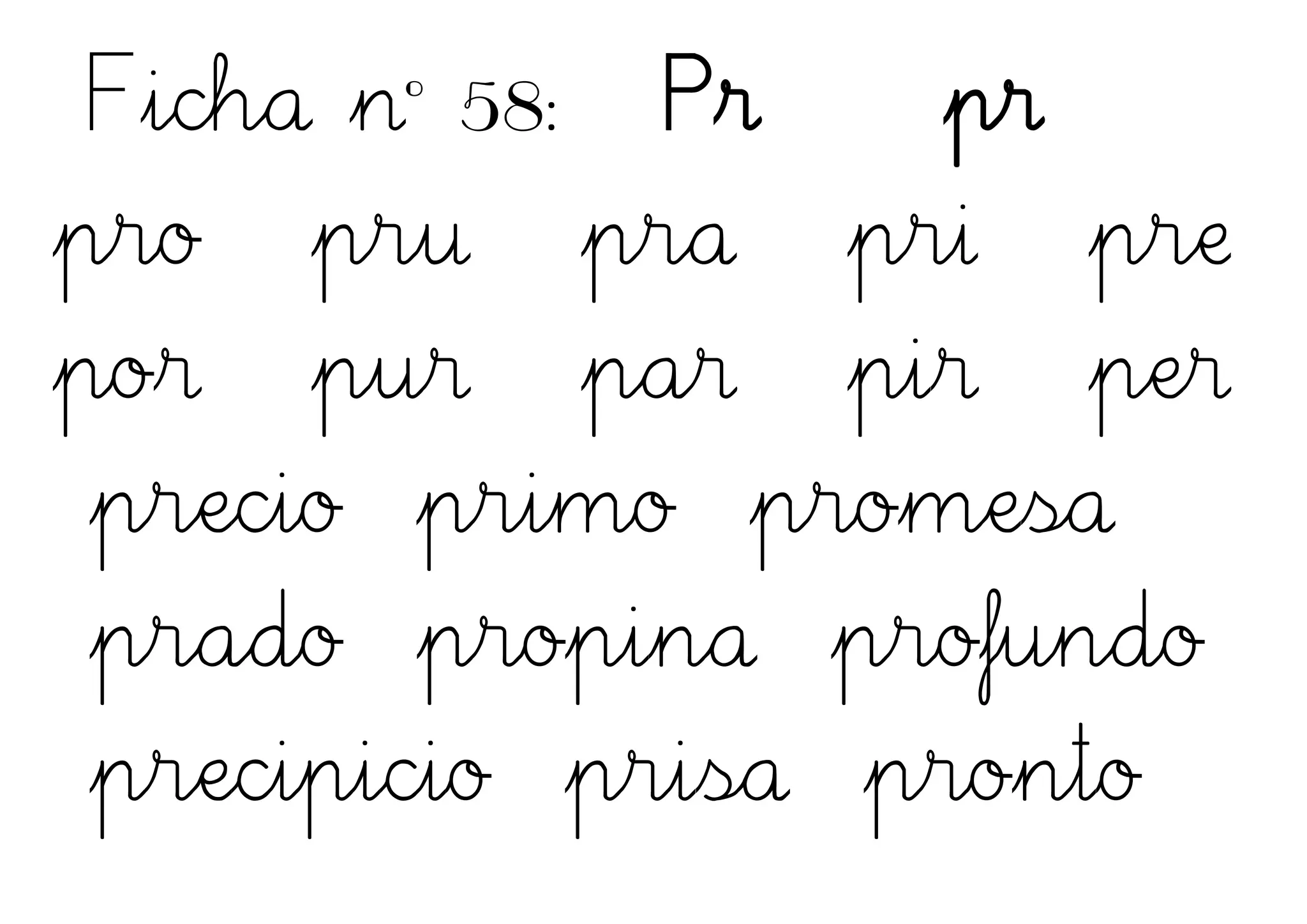 Ficha nº 58: Pr pr
pro pru pra pri pre
por pur par pir per
precio primo promesa
prado propina profundo
precipicio prisa pronto
 