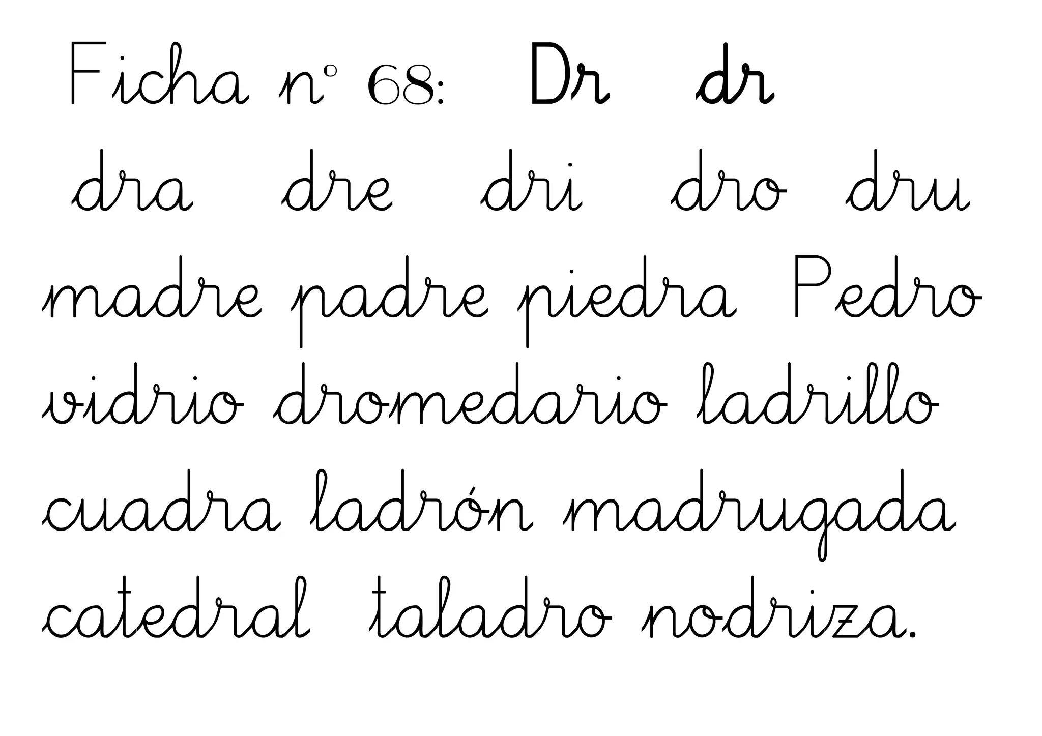 Ficha nº 68: Dr dr
dra dre dri dro dru
madre padre piedra Pedro
vidrio dromedario ladrillo
cuadra ladrón madrugada
catedral taladro nodriza.
 