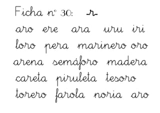 Ficha nº 30: -r-
aro ere ara uru iri
loro pera marinero oro
arena semáforo madera
careta piruleta tesoro
torero farola noria aro
 