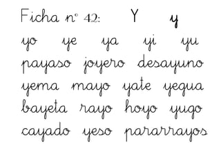 Ficha nº 42: Y y
yo ye ya yi yu
payaso joyero desayuno
yema mayo yate yegua
bayeta rayo hoyo yugo
cayado yeso pararrayos
 