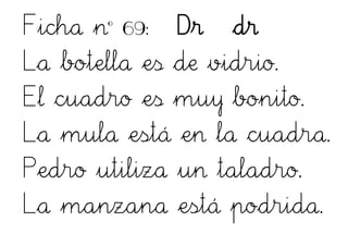 Ficha nº 69: Dr dr
La botella es de vidrio.
El cuadro es muy bonito.
La mula está en la cuadra.
Pedro utiliza un taladro.
La manzana está podrida.
 