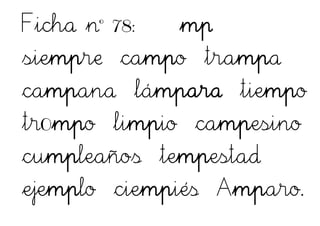 Ficha nº 78: mp
siempre campo trampa
campana lámpara tiempo
tr0mpo limpio campesino
cumpleaños tempestad
ejemplo ciempiés Amparo.
 