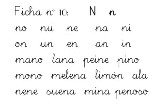 Ficha nº 10: N n
no nu ne na ni
on un en an in
mano lana peine pino
mono melena limón ala
nene suena mina penoso
 