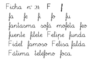 Ficha nº 21: F f
fa fe fi fo fu
fantasma sofá mofeta feo
fuente filete Felipe funda
Fidel famoso Felisa falda
Fátima teléfono foca.
 