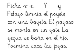 Ficha nº 43: Y y
Pelayo limpia el poyete
con una bayeta. El payaso
se monta en un yate. La
yegua se baña en el río.
Yosmina saca las joyas.
 