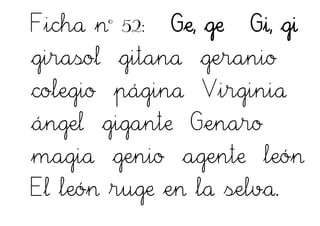 Ficha nº 52: Ge, ge Gi, gi
girasol gitana geranio
colegio página Virginia
ángel gigante Genaro
magia genio agente león
El león ruge en la selva.
 