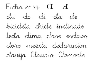 Ficha nº 72: Cl cl
clu clo cli cla cle
bicicleta chicle inclinado
tecla clima clase esclavo
cloro mezcla declaración
clavija Claudio Clemente
 