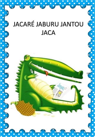 J
j
J
j
ja- je- ji- jo- ju
JA- JE- JI- JO- JU
ja- je- ji- jo- ju
Ja- Je- Ji- Jo- Ju
JANELA JUJUBA AJUDA
JOIA JACARÉ CAJÚ
JUNHO JUDÔ JANGADA
JOGO JANTA FEIJÃO
JACA JIBOIA JORNAL
.
jacaré
O jacaré tem papo amarelo.
JACARÉ JABURU JANTOU
JACA
 