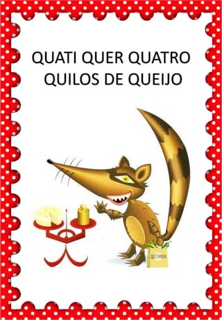 Q
q
Q
q
qua- que- qui- quo
QUA- QUE- QUI- QUO
qua- que- qui- quo
Qua- Que- Qui- Quo
QUATI QUILO QUALIDADE
QUERO QUEDA QUEIJO
QUOTA QUITAR QUIABO
QUASE QUILOMBO QUATRO
Fabio viu um quati na árvore .
quati
QUATI QUER QUATRO
QUILOS DE QUEIJO
 