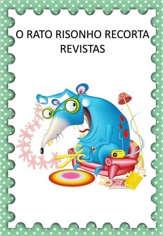 R
r
R
r
ra- re- ri- ro- ru
RA- RE- RI- RO- RU
ra- re- ri- ro- ru
Ra- Re- Ri- Ro- Ru
RATO RUA RIO
REDE ROSA RODA
REMO ROMÃ RENATO
RABO RAIVA RODO
RISADA RECREIO ROSELI
O rato roeu a roupa do
rei de Roma.
rato
O RATO RISONHO RECORTA
REVISTAS
 