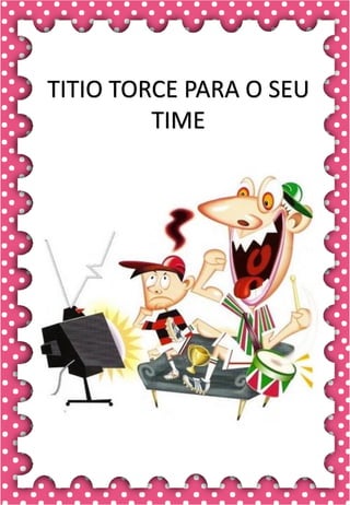 T
t
T
t
ta- te- ti- to- tu
TA- TE- TI- TO- TU
ta- te- ti- to- tu
Ta- Te- Ti- To- Tu
TAPETE TATU TUDO
TIPO TELEVISÃO TIO
TELEFONE TUDO
TOUCA TOURO TUBO
O tatu cavou sua toca ao lado
do pé de limão.
tatu
TITIO TORCE PARA O SEU
TIME
 